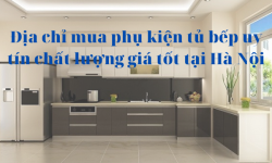 Mua phụ kiện tủ bếp ở đâu Hà Nội đảm bảo uy tín chất lượng? Mua phụ kiện tủ bếp ở đâu Hà Nội đảm bảo uy tín chất lượng?
