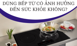 Dùng bếp từ có ảnh hưởng đến sức khỏe không? Dùng bếp từ có ảnh hưởng đến sức khỏe không?