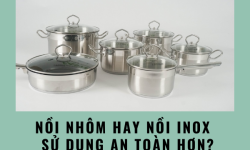 Nồi nhôm hay nồi inox tốt hơn, đảm bảo an toàn hơn Nồi nhôm hay nồi inox tốt hơn, đảm bảo an toàn hơn