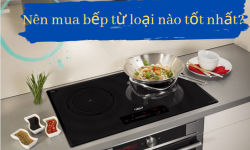 Nên mua bếp từ loại nào tốt, dễ sử dụng và tiết kiệm điện? Nên mua bếp từ loại nào tốt, dễ sử dụng và tiết kiệm điện?