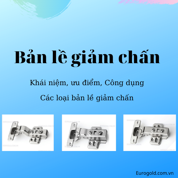 Bản lề giảm chấn là gì? Các loại bản lề giảm chấn hiện nay