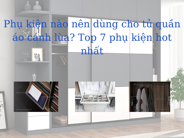 Top 7 phụ kiện tủ áo cánh lùa hot nhất 2020
