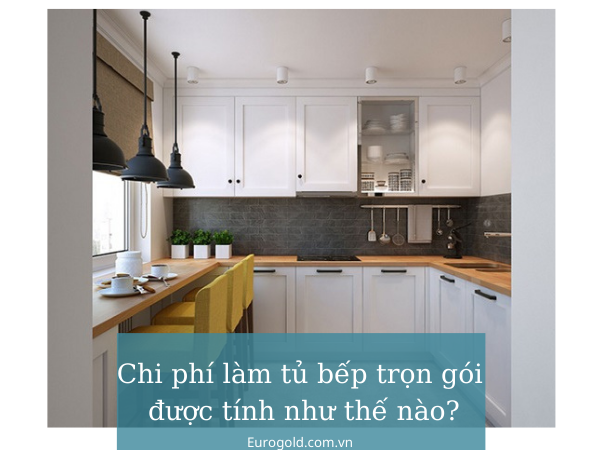 Chi phí làm tủ bếp trọn gói được tính như thế nào_