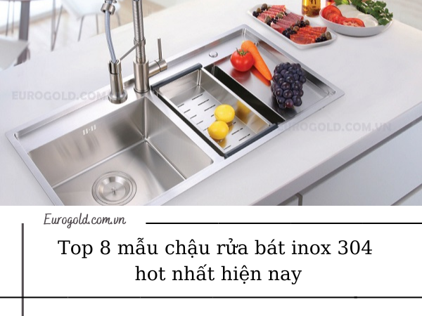 Top 8 mẫu chậu rửa bát inox 304 hot nhất hiện nay. Mua ở đâu giá tốt?