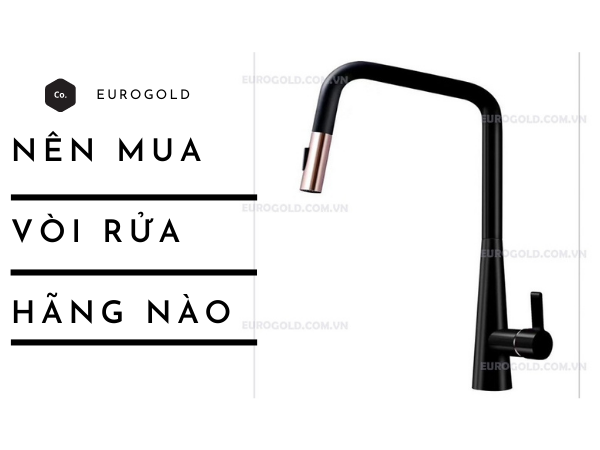 Nên mua vòi rửa bát của hãng nào bền – tốt – giá rẻ?