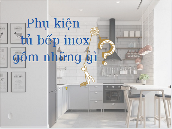 Phụ kiện tủ bếp inox gồm những gì?
