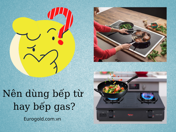 Nên dùng bếp ga hay bếp từ?