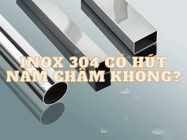 Inox 304 có hút nam châm không?