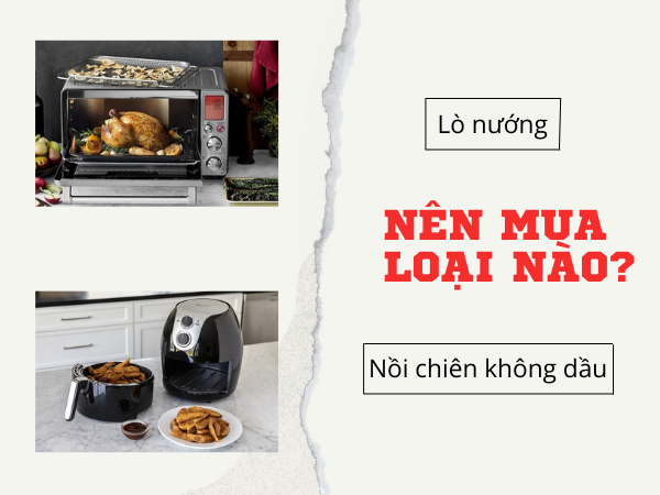 Nên mua lò nướng hay nồi chiên không dầu?