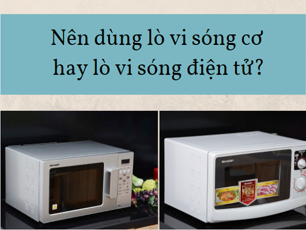 Nên mua lò vi sóng cơ hay điện tử? Loại nào tốt nhất?