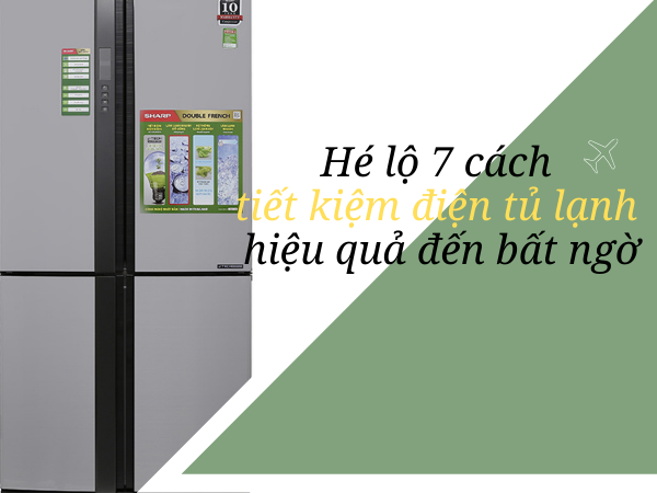 7 cách tiết kiệm điện tủ lạnh hiệu quả đến bất ngờ